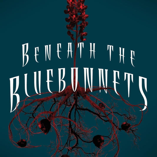 Beneath the Bluebonnets: Tales of Terror by Texas Women